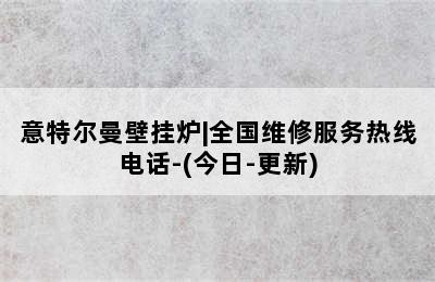 意特尔曼壁挂炉|全国维修服务热线电话-(今日-更新)